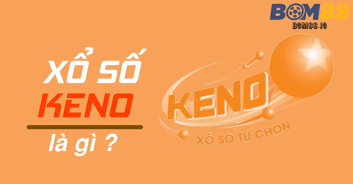 Keno Là Gì? Giải Thích Tổng Quan